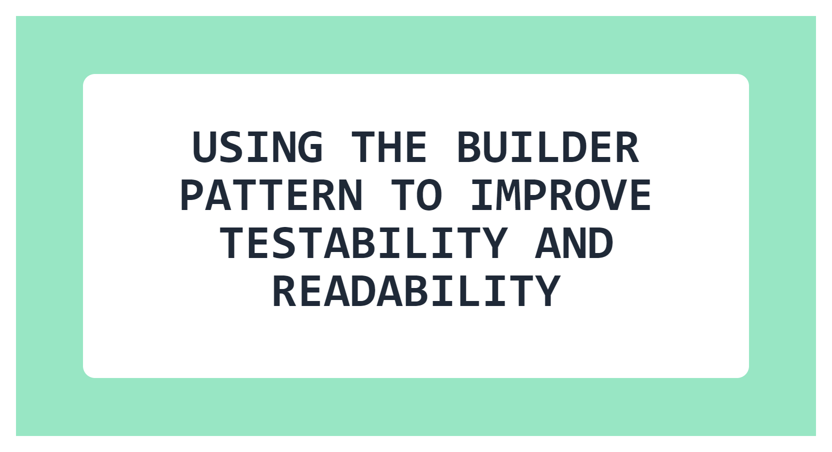 Using The Builder Pattern to improve Testability and Readability