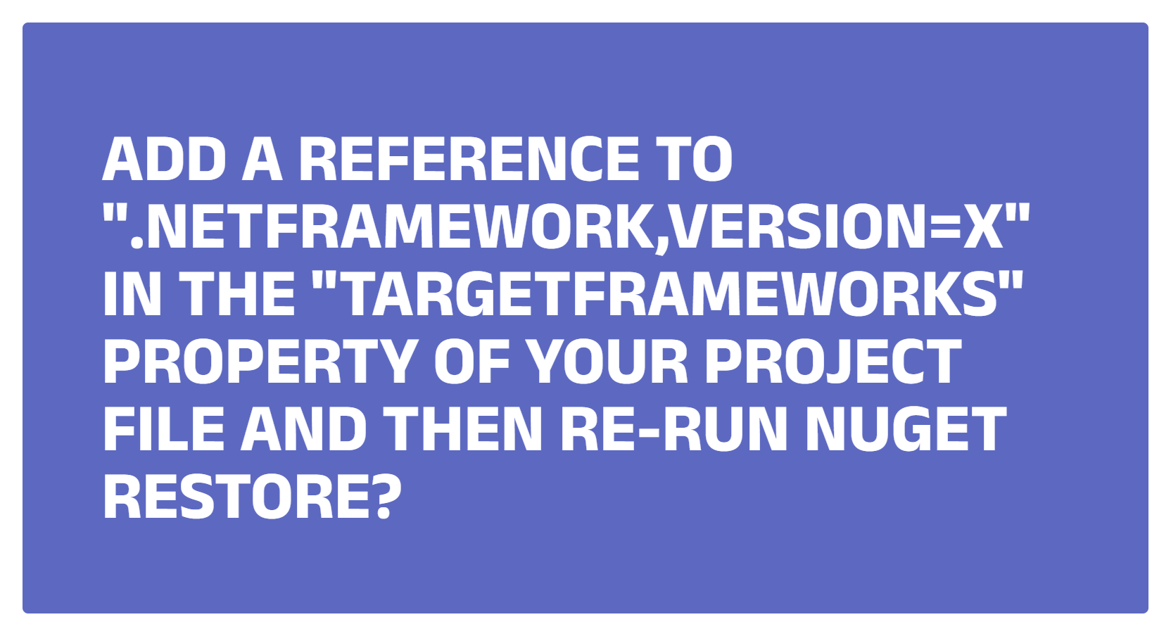 Add a reference to ".NETFramework,Version=x" in the "TargetFrameworks" property of your project file and then re-run NuGet restore?