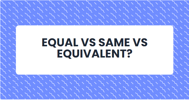 Asserting Equal vs Same vs Equivalent
