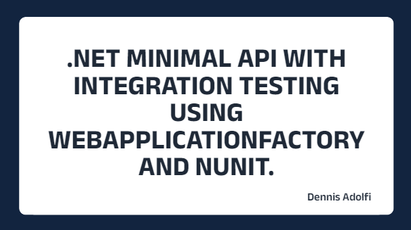 Tutorial: How to setup a .NET Minimal API with integration testing using WebApplication Factory and NUnit