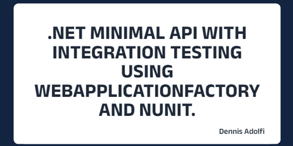 Tutorial: How to setup a .NET Minimal API with integration testing using WebApplication Factory and NUnit